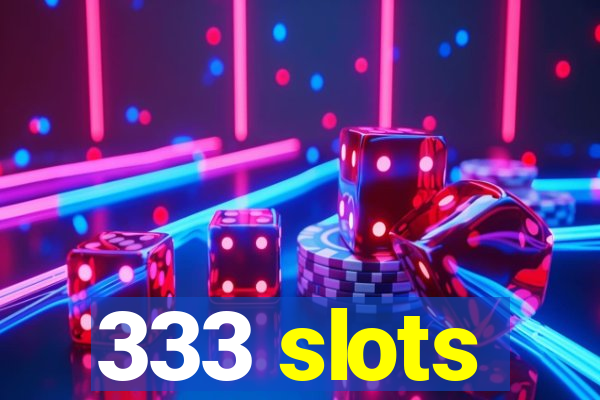 333 slots